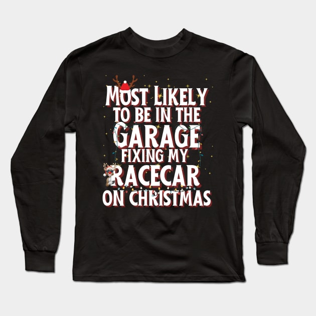 Most Likely To Be In The Garage Fixing My Racecar On Christmas Funny Xmas Racing Cars Christmas Lights Reindeer Long Sleeve T-Shirt by Carantined Chao$